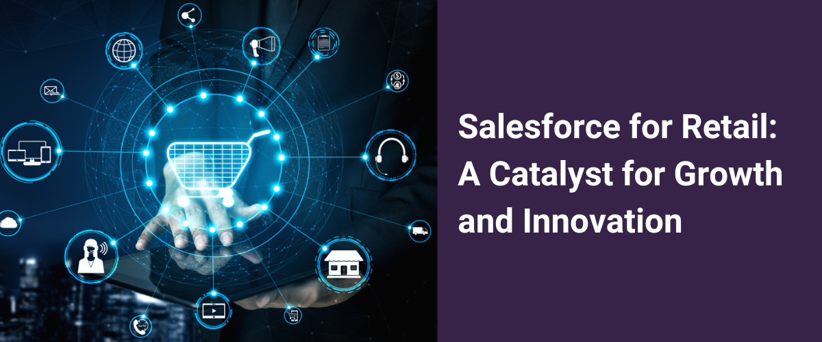 Salesforce for Retail: A Catalyst for Growth and Innovation